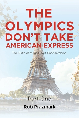 The Olympics Don't Take American Express: (The Ultimate Guide to Salesmanship) Part One - Rob Prazmark
