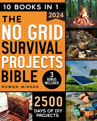 No Grid Survival Projects Bible: [10 Books in 1] The Definitive DIY Guide to Master the off-grid living, 2500 Days of Projects to Survive Recession, C - Rowan Minder