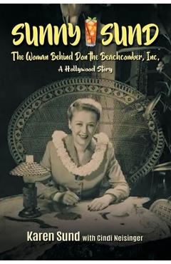 Coperta cărții 'Sunny Sund: The Woman Behind Don the Beachcomber, Inc.: A Hollywood Story - Cindi Neisinger'