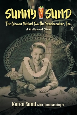 Coperta cărții 'Sunny Sund: The Woman Behind Don the Beachcomber, Inc.: A Hollywood Story - Cindi Neisinger'