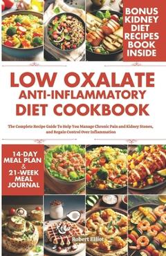 Poza produsului Low Oxalate Anti-Inflammatory Diet Cookbook: The Complete Recipe Guide to Help You Manage Chronic Pain and Kidney Stones, and Regain Control Over Infl - Robert Elliot