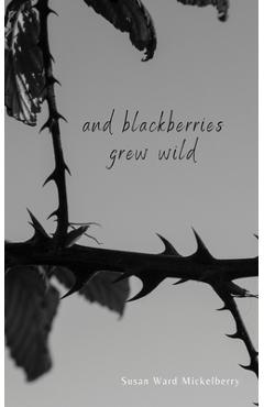 Poza produsului And Blackberries Grew Wild - Susan Ward Mickelberry