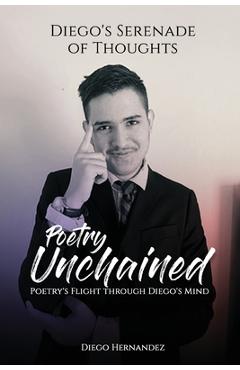 Poza produsului Diego's Serenade of Thoughts: Poetry Unchained: Poetry Unchained: Poetry's Flight through Diego's Mind: Poetry Unchained - Diego Hernandez