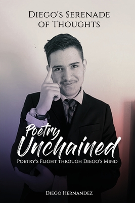 Diego's Serenade of Thoughts: Poetry Unchained: Poetry Unchained: Poetry's Flight through Diego's Mind: Poetry Unchained - Diego Hernandez