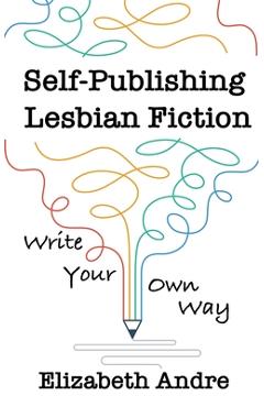 Poza produsului Self-Publishing Lesbian Fiction: Write Your Own Way - Elizabeth Andre