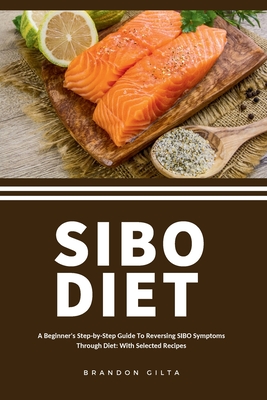 Coperta cărții 'SIBO Diet: A Beginner's Step-by-Step Guide To Reversing SIBO Symptoms Through Diet with Selected Recipes - Brandon Gilta'