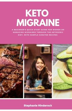 Coperta cărții 'Keto Migraine: A Beginner's Quick Start Guide for Women on Managing Migraines Through the Ketogenic Diet, With Sample'