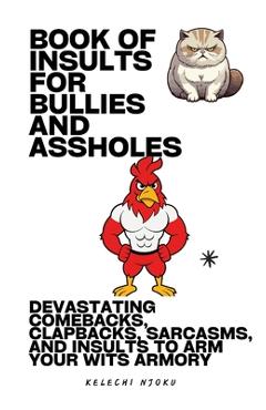 Coperta cărții 'Book Of Insults For Bullies And Assholes: Devastating Comebacks, Clapbacks, Sarcasms, And Insults To Arm Your Wits'