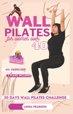 wall pilates for women over 40: the ultimate 30 days challenge to improve strength, balance and flexibiity - Linda Pearson