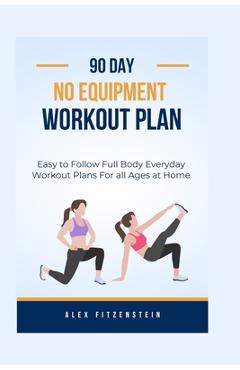 Coperta cărții '90-day no Equipment Workout Plan: Easy to Follow Full Body Everyday Workout Plans for all Ages at Home - Alex'