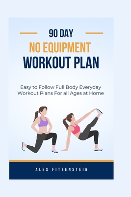 Coperta cărții '90-day no Equipment Workout Plan: Easy to Follow Full Body Everyday Workout Plans for all Ages at Home - Alex'