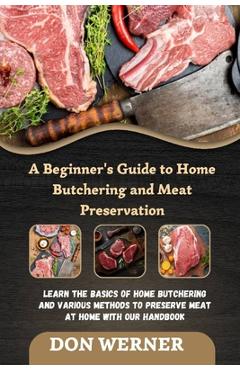 Coperta cărții 'A Beginner's Guide to Home Butchering and Meat Preservation: Learn the Basics of Home Butchering and Various Methods to'