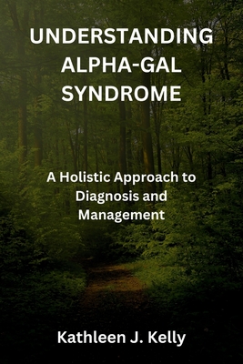 Understanding Alpha-Gal Syndrome: A Holistic Approach to Diagnosis and Management - Kathleen J. Kelly