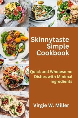 Skinnytaste Simple Cookbook: Quick and Wholesome Dishes with Minimal ingredients - Virgie W. Miller