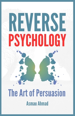 Reverse Psychology: The Art of Persuation - Asmau Ahmad