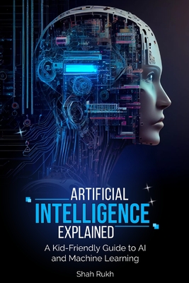 Artificial Intelligence Explained: A Kid-Friendly Guide to AI and Machine Learning - Shah Rukh