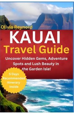 Poza produsului Kauai Travel Guide: Uncover Hidden Gems, Adventure Spots and Lush Beauty in the Garden Isle! - Olivia Reynord