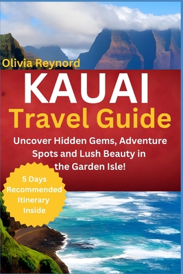 Kauai Travel Guide: Uncover Hidden Gems, Adventure Spots and Lush Beauty in the Garden Isle! - Olivia Reynord