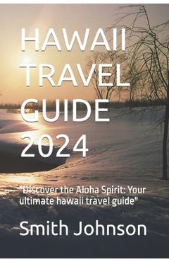 Poza produsului Hawaii Travel Guide 2024: Discover the Aloha Spirit: Your ultimate hawaii travel guide - Smith Johnson