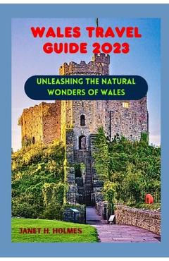 Poza produsului Wales Travel Guide 2023: Unleashing the Natural Wonders of Wales - Janet H. Holmes