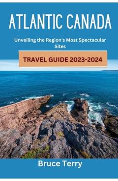 Poza produsului Atlantic Canada Travel Guide 2023-2024: Unveiling the Region's Most Spectacular Sites - Bruce Terry