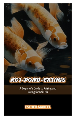 Coperta cărții 'Koi-Pond-Erings: A Beginner's Guide to Raising and Caring for Koi Fish - Esther Marcel'