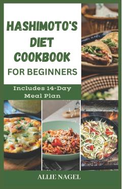 Hashimoto's Diet Cookbook for Beginners: Tasty Recipes For Thyroid Healing and Elimination of Toxins - Allie Nagel