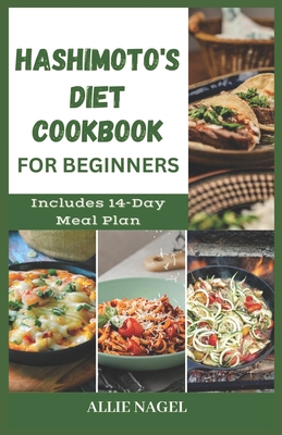 Hashimoto's Diet Cookbook for Beginners: Tasty Recipes For Thyroid Healing and Elimination of Toxins - Allie Nagel