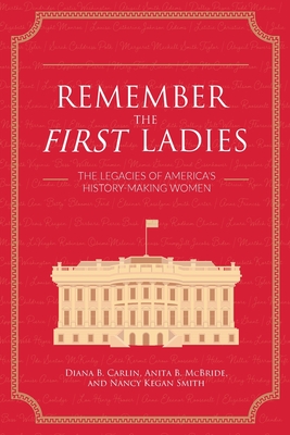 Remember the First Ladies: The Legacies of America's History-Making Women - Diana Carlin