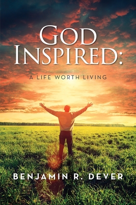 God Inspired: A Life Worth Living - Benjamin R. Dever