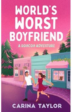 Coperta cărții 'World's Worst Boyfriend: A Romantic Comedy Adventure - Carina Taylor'
