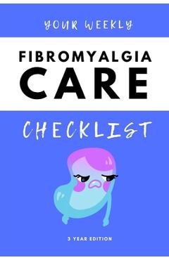 Coperta cărții 'Your Weekly Fibromyalgia Care Checklist, 3 Year Edition: Your 3 Year Weekly Fibromyalgia Care Checklist Workbook and'