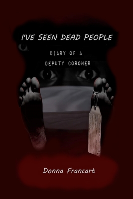 Coperta cărții 'I've Seen Dead People: Diary of a Deputy Coroner - Donna Francart'