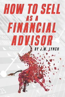 How to Sell as a Financial Advisor - J. W. Lynch