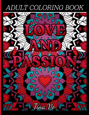 Love and Passion Adult Coloring Book: Romantic, Love and Valentines Day Coloring Book for Adults Inspirational Coloring - Tina Vo