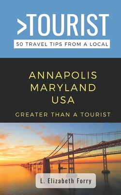 Greater Than a Tourist- Annapolis Maryland USA: 50 Travel Tips from a Local - Greater Than A. Tourist