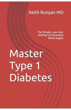 Coperta cărții 'Master Type 1 Diabetes: The Simple, Low-Cost, Method To Normalize Blood Sugars - Keith Runyan'
