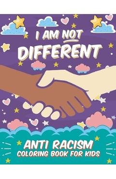 Coperta cărții 'I Am Not Different: Anti Racism Coloring Book for Kids: Anti Racist Children's Book on Diversity with Famous Quotes'