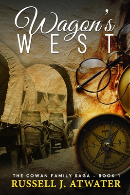 Wagons West: (The Cowan Family Saga - Book 1) - Russell J. Atwater
