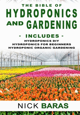 Coperta cărții 'Hydroponics And Gardening: The Bible - 3 in 1 - Hydroponics DIY + Hydroponics for Beginners + Hydroponics Organic'