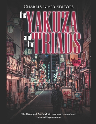 Coperta cărții 'The Yakuza and the Triads: The History of Asia's Most Notorious Transnational Criminal Organizations - Charles River'