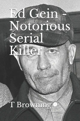 Ed Gein - Notorious Serial Killer - T. Browning