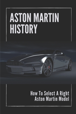 Coperta cărții 'Aston Martin History: How To Select A Right Aston Martin Model: Aston Martins Grand - Brice Loh'