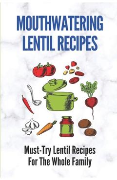 Coperta cărții 'Mouthwatering Lentil Recipes: Must-Try Lentil Recipes For The Whole Family: Lentil Recipes Easy - Antonia Cappel'