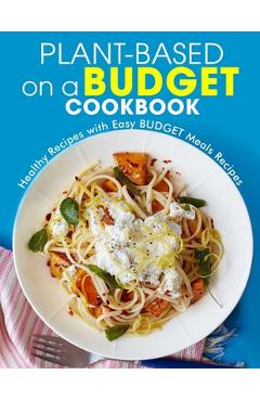 Coperta cărții 'Plant-Based on a Budget Cookbook: Healthy Recipes with Easy BUDGET Meals Recipes - Ayden Willms'