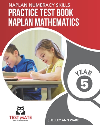 NAPLAN NUMERACY SKILLS Practice Test Book NAPLAN Mathematics Year 5 - Shelley Ann Wake