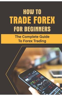 Poza produsului How To Trade Forex For Beginners: The Complete Guide To Forex Trading: Choose Your Trading Style - Junko Allford