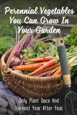 Coperta cărții 'Perennial Vegetables You Can Grow In Your Garden: Only Plant Once And Harvest Year After Year: Perennial Fruits -'