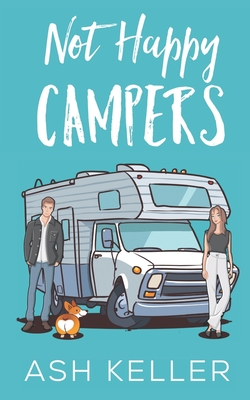 Not Happy Campers: A Sweet Romantic Comedy - Ash Keller