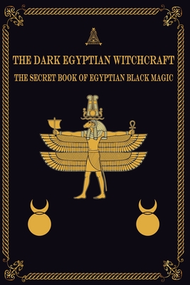 Coperta cărții 'The Dark Egyptian Witchcraft: The Secret Book of Egyptian Black magic - Magic Arts'